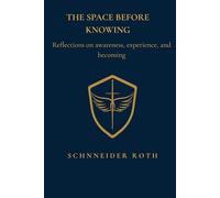 The Space Before Knowing: Reflections on awareness, experience, and becoming