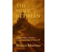 THE SPACE BETWEEN: 7 LESSONS I WISH I LEARNED GROWING UP