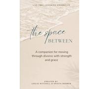 The Space Between: A companion for moving through divorce with strength and grace