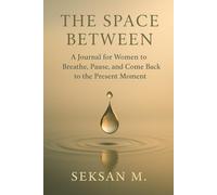 The Space Between: A Journal for Women to Breathe, Pause, and Come Back to the Present Moment