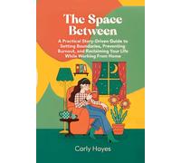 The Space Between: A Remote Worker's Journey to Work-Life Balance: A Remote Worker's Journey to Work-Life Balance