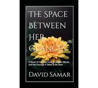 The Space Between Her Glances: A Novel of Invisible Love, Unspoken Words, and the Courage It Takes to Be Seen