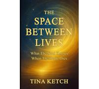 The Space Between Lives: What the Soul Knows When the Body Dies (A Whisper From Beyond)