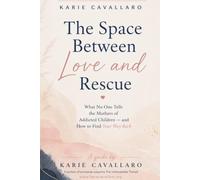 The Space Between Love and Rescue: What No One Tells the Mothers of Addicted Children - and How to Find Your Way Back