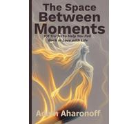 The Space Between Moments: 101 Truths to Help You Fall Back in Love With Life