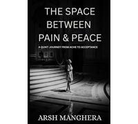 THE SPACE BETWEEN PAIN & PEACE: A QUIET JOURNEY FROM ACHE TO ACCEPTANCE