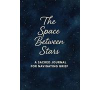 The Space Between Stars: A Sacred Journal for Grieving Mothers: Because love doesn't end where life does