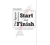 The Space Between Start and Finish: Lessons on Living, Loving, and Becoming