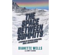 The Space Between Summits: A Memoir of Extreme Adventure, Grief, and Resilience