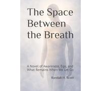 The Space Between the Breath: A Novel of Awareness, Ego, and What Remains When We Let Go