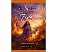 The Space Between the Fire: A Journey of Strength, Faith, and Reclaiming Your Self-Worth