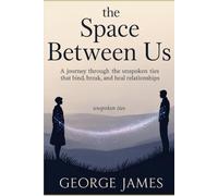 The Space Between Us: A Journey Through the Unspoken Ties That Bind, Break, and Heal Relationships