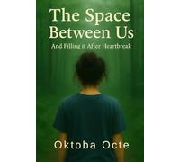 The Space Between Us: And Filling it After Heartbreak