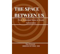 THE SPACE BETWEEN US: From Relational Noise to Steady Connection (Observed Patterns: The SOMA Series)