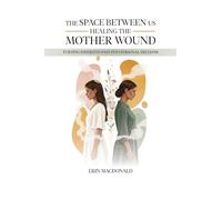 The Space Between Us: Healing the Mother Wound