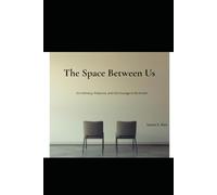 The Space Between Us: On Intimacy, Presence, and the Courage to Be Known