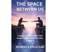 THE SPACE BETWEEN US: Understanding the Pain That Keeps Couples