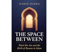 The Space Between: Wasil ibn Ata and the Birth of Reason in Islam