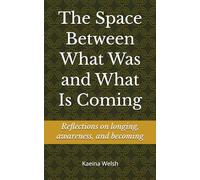 The Space Between What Was and What Is Coming: Reflections on longing, awareness, and becoming
