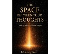 The Space Between Your Thoughts: This Is Where Your Life Changes