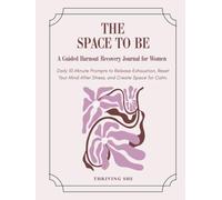 The Space To Be: Daily 10-Minute Prompts to Release Exhaustion, Reset Your Mind After Stress, and Create Space for Calm.