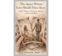 The Space Where Love Should Have Been: A Short Memoir of Narcissism, Memory, and Becoming Whole