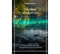 The Space Without You: A Story of Loss, Grief, Self-Forgiveness and Second Chances (The Space Between Us)