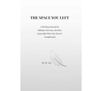 THE SPACE YOU LEFT: A Healing Journal for Siblings Grieving a Brother Especially When the Hurt Is Complicated