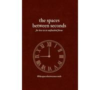 the spaces between seconds: for love in its unfinished forms