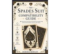 The Spades Suit Compatibility Guide: Discover Your Relationship Dynamics with Every Birth Card in the Deck (Birth Card Compatibility Series)