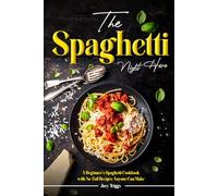 The Spaghetti Night Hero: A Beginner’s Spaghetti Cookbook with No-Fail Recipes Anyone Can Make