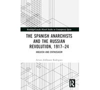 The Spanish Anarchists and the Russian Revolution, 1917-24: Anguish and Enthusiasm (Routledge Studies on Contemporary Spain)