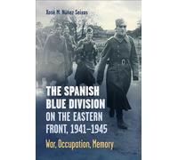 The Spanish Blue Division on the Eastern Front, 1941-1945: War, Occupation, Memory (Toronto Iberic)