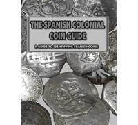 THE SPANISH COLONIAL COIN GUIDE: a guide to identifying Spanish coins (RECOVERED ARTIFACTS OF COLONIAL FLORIDA)