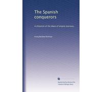 The Spanish conquerors: A chronicle of the dawn of empire overseas,