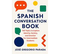 The Spanish Conversation Book: 100 Topics to Explore Identity, Society, and Emotion for Intermediate Students (B1-B2)