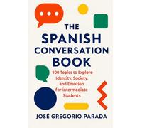 The Spanish Conversation Book: 100 Topics to Explore Identity, Society, and Emotion for Intermediate Students (B1-B2)