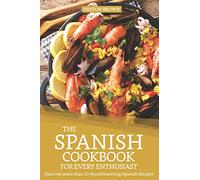 The Spanish Cookbook for every Enthusiast: Discover more than 25 Mouthwatering Spanish Recipes