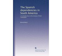 The Spanish dependencies in South America: an introduction to the history of their civilization