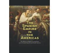 The Spanish Empire in the Americas: The History of Spain’s Colonization across Central America and South America