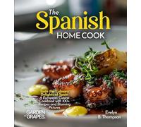 The Spanish Home Cook: Taste the Culinary Delights of Spain - A European Cuisine Cookbook with 100+ Recipes and Stunning Pictures