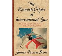 The Spanish Origin of International Law (Publications of the Carnegie Endowment for International Peace, Division of International Law.)