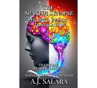 The Spanish Synapse: How to Bypass Translation, Overcome Speaking Anxiety, and Think Directly in Spanish