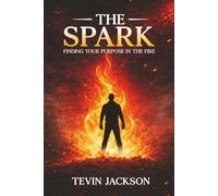 The Spark: Finding Your Purpose in the Fire