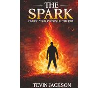 The Spark: Finding Your Purpose in the Fire