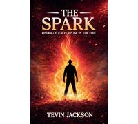 The Spark: Finding Your Purpose in the Fire
