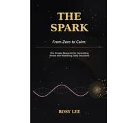 THE SPARK: From Zero to Calm: The Simple Blueprint for Controlling Stress and Mastering Daily Decisions