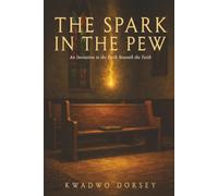 The Spark in the Pew: An Invitation to the Faith Beneath the Faith