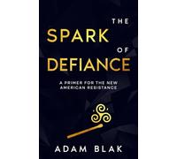 The Spark of Defiance: A Primer for the New American Resistance