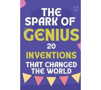 The Spark of Genius: 20 Inventions That Changed the World